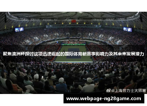 聚焦澳洲杯探讨这项迅速崛起的国际体育新赛事影响力及其未来发展潜力